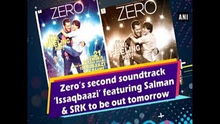 Zero’s second soundtrack ‘Issaqbaazi’ featuring Salman & SRK to be out tomorrow