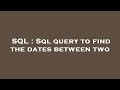 SQL : Sql query to find the dates between two