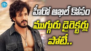 హీరో  అఖిల్ కోసం ముగ్గురు డైరెక్టర్లు పోటీ..| Akhil Akkineni | #tollywoodupcomingmovies #idream