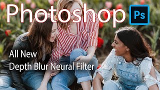 PHOTOSHOP: All New DEPTH BLUR-beta (Neural Filter) Create Shallow Depth of Field Images...FIRST LOOK