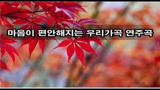 마음이 편안해지는 우리가곡 연주곡 韓國歌曲