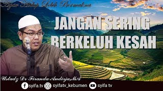 JANGAN SERING BERKELUH KESAH ! - Ustadz Dr Firanda Andirja,MA