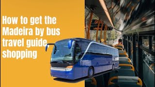 How to get the Madeira bus travel guide, overview, shopping