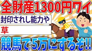 【勝負】全財産1300円の糞ニートだけど、今まで封印してた唯一の能力の競馬を解禁して5万にするわ【2ch面白いスレ】