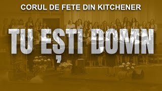 Tu ești Domn - Corul de Fete din Kitchener