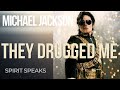 Michael Jackson Spirit Speaks They Drugged Me