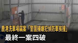 鹿港洗車場竊案「警圍捕嫌犯偵防車挨撞」　最終一案四破－民視新聞