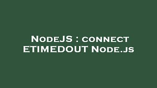 NodeJS : connect ETIMEDOUT Node.js