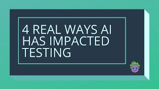 4 Real Ways AI has impacted Testing