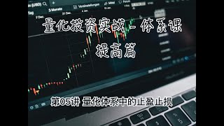 量化投资实战体系课 提高篇 第05讲 量化体系中的止盈止损