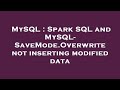 MySQL : Spark SQL and MySQL- SaveMode.Overwrite not inserting modified data