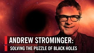Andrew Strominger: Solving the Puzzle of Black Holes