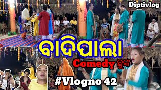 ବାଦି ପାଲା🙏//comedy ଛୁଙ୍କ 😜😁//#VLOGNO42//ODIAVLOG//DIPTIVLOG