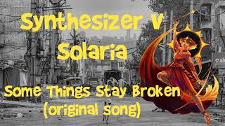 【Synthesizer V Solaria】 Some Things Stay Broken [original song]