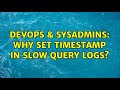 DevOps & SysAdmins: Why SET timestamp in Slow query logs?