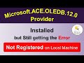 Microsoft ACE.OLEDB.12.0 Provider is Installed but getting an error that it is not registered