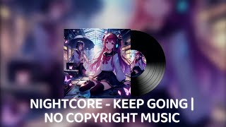 NIGHTCORE - KEEP GOING | NO COPYRIGHT MUSIC 🎵
