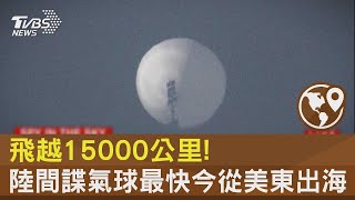 飛越15000公里! 陸間諜氣球最快今從美東出海｜TVBS新聞