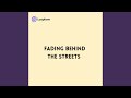 Fading behind the Streets