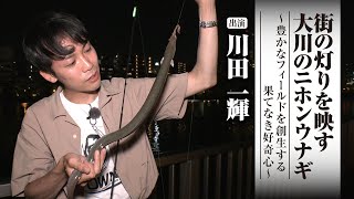 #582 街の灯りを映す大川のニホンウナギ～豊かなフィールドを創生する果てなき好奇心～