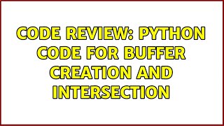 Code Review: Python code for buffer creation and intersection (3 Solutions!!)