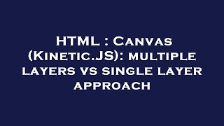 HTML : Canvas (Kinetic.JS): multiple layers vs single layer approach
