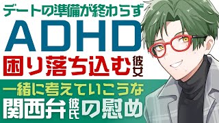 【優しい関西弁彼氏】デートの準備が終わらない…／ADHDである彼女の葛藤／一緒に考えていこうな？君を支える関西弁彼氏の慰め 【ADHD／女性向けシチュエーションボイス】CVこんおぐれ