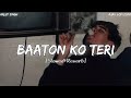 Baaton Ko Teri [Slowed+Reverb] Arijit Singh, Himesh Reshammiya | Ajay Lofi Zone |