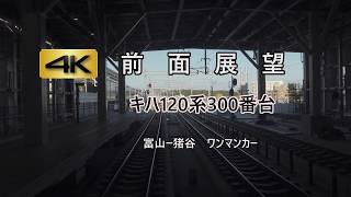 【4K前面展望】　キハ120系　300番台　猪谷行ワンマンカー　富山ー猪谷