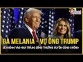 Bất ngờ lý do bà Melania Trump phá vỡ truyền thống, có thể không vào Nhà Trắng cùng ông Trump