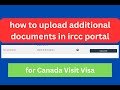 how to upload additional documents in ircc portal GCKEY for Canada visit visa (client information)