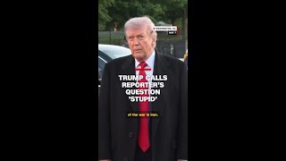 Trump calls reporter’s question 'stupid'