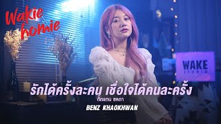 Benz Khaokhwan | รักได้ครั้งละคน เชื่อใจได้คนละครั้ง - ตั๊กแตน ชลดา 【Wakie Homie】