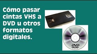 Cómo pasar cintas  VHS a DVD  u otros formatos digitales.