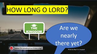 How Long, O Lord...Are We Nearly There Yet?  Bible Deep Dive on Christ's Return & End Times Prophecy