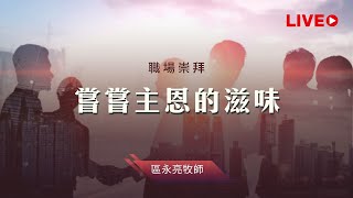 嘗嘗主恩的滋味｜職場崇拜｜區永亮牧師｜20230107