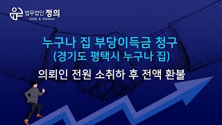 [승소사례] 누구나 집 부당이득금 청구 (경기도 평택시 누구나 집) - 의뢰인 전원 소취하 후 전액 환불