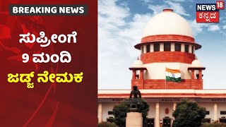 Collegium ಶಿಫಾರಸಿಗೆ ರಾಷ್ಟ್ರಪತಿಗಳ ಅಂಕಿತದೊಂದಿಗೆ Supreme Courtಗೆ 9 ನ್ಯಾಯಮೂರ್ತಿಗಳ ನೇಮಕ