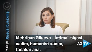 Mehriban Əliyeva - İctimai-siyasi xadim, humanist xanım, fədakar ana.