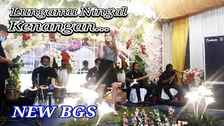 Lungamu ningal kenangan New BGS