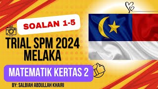 TRIAL MATEMATIK KERTAS 2 SPM MELAKA 2024 (SOALAN 1-5)