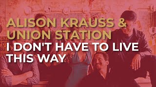 Alison Krauss & Union Station - I Don't Have To Live This Way (Official Audio)