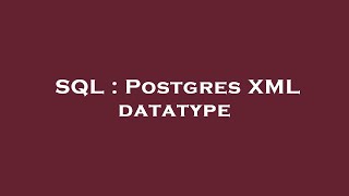 SQL : Postgres XML datatype