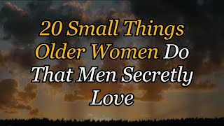 20 SMALL THINGS OLDER WOMEN DO THAT MEN SECRETLY LOVE | The Feminine Path