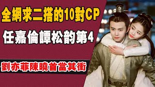 網求二搭的10對CP！任嘉倫、譚松韻第4！劉亦菲、陳曉首當其沖！|陳曉|陳妍希|劉亦菲|任嘉倫|譚松韻|麥兜娛樂|