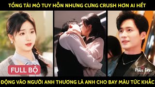 TổngTài Mỏ Tuy Hỗn Nhưng Cưng Crush Hơn Ai Hết Động Vào Người Anh Thương Là Anh Cho Bay Màu Tức Khắc