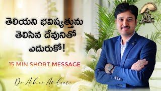 తెలియని భవిష్యత్తును తెలిసిన దేవునితో ఎదురుకో!|| Short Message || Dr.Asher Andrew || The Life Temple