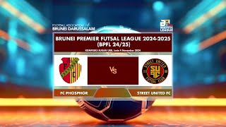 BRUNEI PREMIER FUTSAL LEAGUE (BPFL)2024/2025. FC PHOSPHOR VS STREET UNITED (4.11.2024)