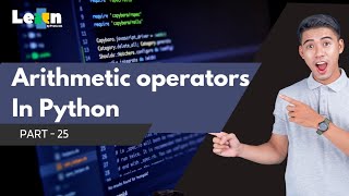 Part 25 - Arithmetic operators In Python