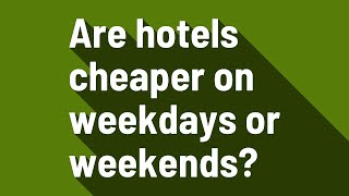 Are hotels cheaper on weekdays or weekends?